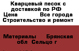  Кварцевый песок с доставкой по РФ › Цена ­ 1 190 - Все города Строительство и ремонт » Материалы   . Брянская обл.,Сельцо г.